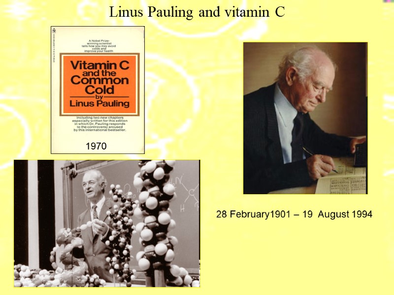 Linus Pauling and vitamin C 28 February1901 – 19  August 1994  